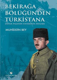 Bekirağa Bölüğünden Türkistana & Enver Paşanın Yaverinin Anıları