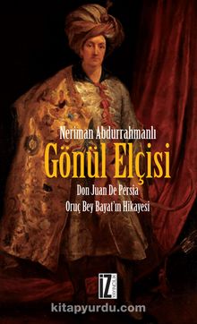 Gönül Elçisi & Don Juan De Persia Oruç Bey Bayat'ın Hikayesi - Neriman Abdurrahmanlı