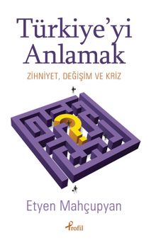 Türkiye'yi Anlamak & Zihniyet, Değişim ve Kriz