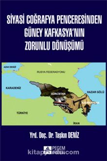 Siyasi Coğrafya Penceresinden Güney Kafkasya'nın Zorunlu Dönüşümü