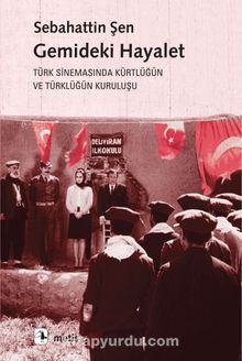 Gemideki Hayalet  & Türk Sinemasında Kürtlüğün ve Türklüğün Kuruluşu - Sabahattin Şen