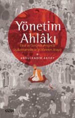 Yönetim Ahlakı İdeal ve Gerçeklik Arasında Siyasetnamelerde İyi Yönetim Arayışı