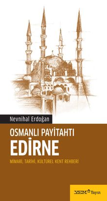 Osmanlı Payitahtı Edirne & Mimari, Tarihi, Kültürel Kent Rehberi