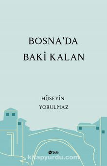 Bosna’da Baki Kalan - Hüseyin Yorulmaz