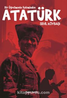 Bir Öğretmenin Kaleminden Atatürk - Sevil Köybaşı