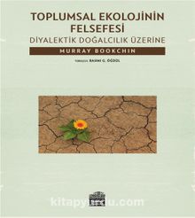Toplumsal Ekolojinin Felsefesi & Diyalektik Doğalcılık Üzerine - Murray Bookchin