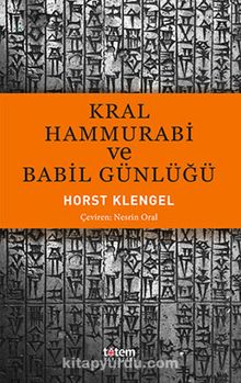 Kral Hammurabi ve Babil Günlüğü - Horst Klengel