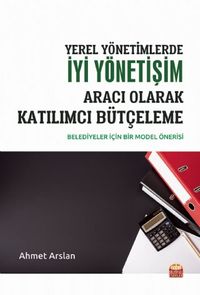 Yerel Yönetimlerde İyi Yönetişim Aracı Olarak Katılımcı Bütçeleme & Belediyeler İçin Bir Model Önerisi