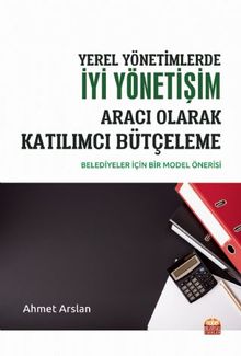 Yerel Yönetimlerde İyi Yönetişim Aracı Olarak Katılımcı Bütçeleme & Belediyeler İçin Bir Model Önerisi