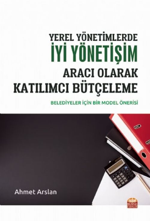 Yerel Yönetimlerde İyi Yönetişim Aracı Olarak Katılımcı Bütçeleme & Belediyeler İçin Bir Model Önerisi