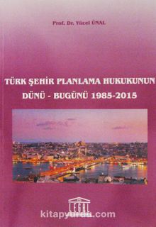 Türk Şehir Planlama Hukukunun Dünü-Bugünü 1985-2015