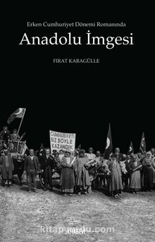 Erken Cumhuriyet Dönemi Romanında Anadolu İmgesi - Fırat Karagülle