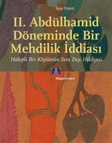 II. Abdülhamid Döneminde Bir Mehdilik İddiası & Halepli Bir Köylünün Sıra Dışı Hikayesi