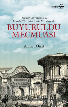 Buyuruldu Mecmuası & Osmanlı Bürokrasisi ve İstanbul Tarihine Dair Bir Kaynak - Ahmet Önal