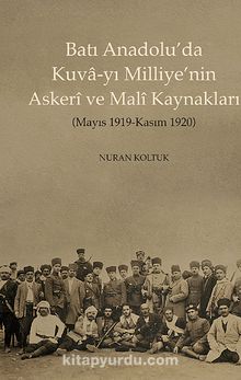 Batı Anadolu'da Kuva-yı Milliye'nin Askeri ve  Mali Kaynakları & Mayıs 1919-Kasım 1920 - Nuran Koltuk