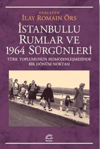 İstanbullu Rumlar ve 1964 Sürgünleri & Türk Toplumunun Homojenleşmesinde Bir Dönüm Noktası