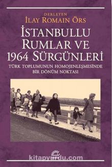 İstanbullu Rumlar ve 1964 Sürgünleri & Türk Toplumunun Homojenleşmesinde Bir Dönüm Noktası - Bilinmeyen Yazar