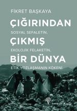 Çığırından Çıkmış Bir Dünya & Sosyal Sefaletin, Ekolojik Felaketin, Etik Yozlaşmanın Kökeni