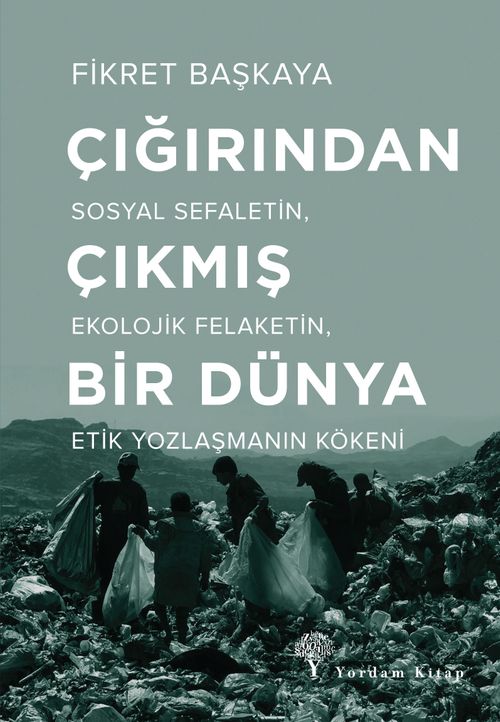 Çığırından Çıkmış Bir Dünya & Sosyal Sefaletin, Ekolojik Felaketin, Etik Yozlaşmanın Kökeni