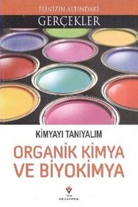 Kimyayı Tanıyalım Organik Kimya ve Biyokimya / Elinizin Altındaki Gerçekler Kimyayı Tnıyalım Organik Kimya ve Biyokimya