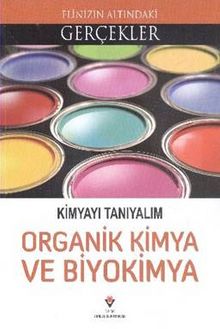Kimyayı Tanıyalım Organik Kimya ve Biyokimya / Elinizin Altındaki Gerçekler Kimyayı Tnıyalım Organik Kimya ve Biyokimya - Kolektif