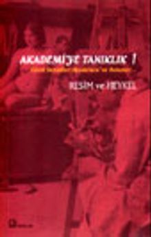 Akademi'ye Tanıklık 1 Güzel Sanatlar Akademisi'ne Bakışlar... Resim ve Heykel
