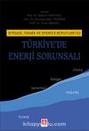 İktisadi, Teknik Ve Strateji Boyutları İle Türkiye'de Enerji Sorunsalı
