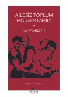 Ailesiz Toplum Modern Family & Ya Sonrası?