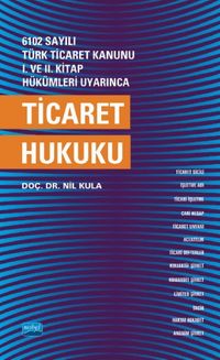 6102 sayılı Türk Ticaret Kanunu I. ve. II. Kitap Hükümleri Uyarınca Ticaret Hukuku