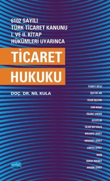 6102 sayılı Türk Ticaret Kanunu I. ve. II. Kitap Hükümleri Uyarınca Ticaret Hukuku