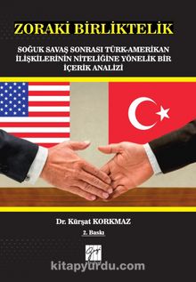 Zoraki Birliktelik & Soğuk Savaş Sonrası Türk-Amerikan İlişkilerinin Niteliğine Yönelik Bir İçerik Analizi