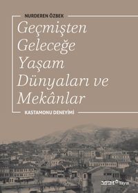 Geçmişten Geleceğe Yaşam Dünyaları ve Mekanlar & Kastamonu Deneyimi