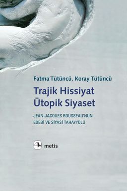 Trajik Hissiyat, Ütopik Siyaset & Jean-Jacques Rousseau'nun Edebi ve Siyasi Tahayyülü