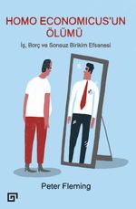 Homo Economıcus'un Ölümü & İş, Borç ve Sonsuz Birikim Efsanesi