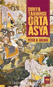 Dünya Tarihinde Orta Asya - Peter B. Golden