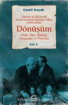 Dönüşüm & Türkiye'de İki Partili Siyasi Sistemin Kuruluş Yılları (1945-1950) Cilt 4 (Ordu,Din,Hukuk,Ekonomi ve Politika)