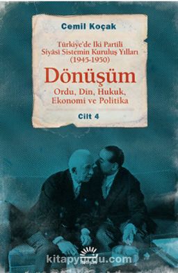Dönüşüm & Türkiye'de İki Partili Siyasi Sistemin Kuruluş Yılları (1945-1950) Cilt 4 (Ordu,Din,Hukuk,Ekonomi ve Politika)