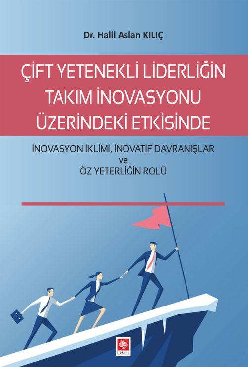 Çift Yetenekli Liderliğin Takım İnovasyonu Üzerindeki Etkisinde İnovasyon İklimi, İnovatif Davranışlar Ve Öz Yeterliğin Rolü