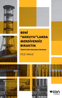Beni Akkuyu'larda Merdivensiz Bıraktın & Türkiye'nin Nükleerle İmtihanı