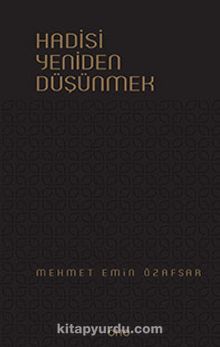 Hadisi Yeniden Düşünmek - Mehmet Emin Özafşar