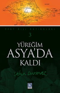 Yüreğim Asya'da Kaldı / Yurt Dışı Hatıraları 3