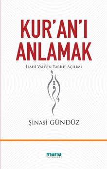 Kur'an'ı Anlamak & İlahi Vahyin Tarihe Açılımı - Şinasi Gündüz