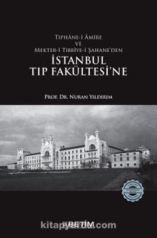 Tıphane-i Amire ve Mekteb-i Tıbbiye-i Şahane’den İstanbul Tıp Fakültesi’ne - Nuran Yıldırım