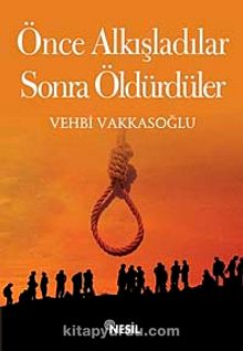 Önce Alkışladılar Sonra Öldürdüler - Vehbi Vakkasoğlu