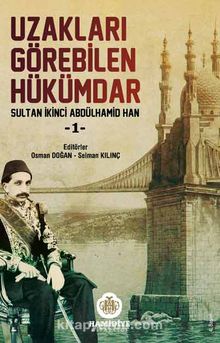 Uzakları Görebilen Hükümdar / Sultan İkinci Abdülhamid Han -1 - Osman Doğan