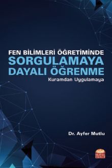 Fen Bilimleri Öğretiminde Sorgulamaya Dayalı Öğrenme - Kuramdan Uygulamaya 