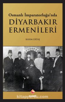 Osmanlı İmparatorluğu'nda Diyarbakır Ermenileri - Kasım Ertaş