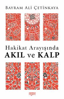 Hakikat Arayışında Akıl ve Kalp - Bayram Ali Çetinkaya