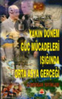 Yakın Dönem Güç Mücadeleri Işığında Orta Asya Gerçeği / 40-E-16