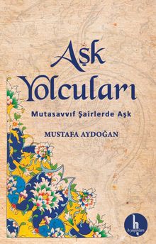Aşk Yolcuları & Mutasavvıf Şairlerde Aşk